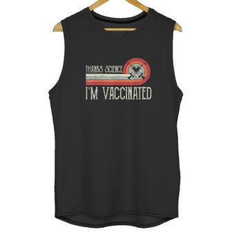 Vintage Thanks Science Im Vaccinat I Got The Vaccin Unisex Tank Top | Favorety