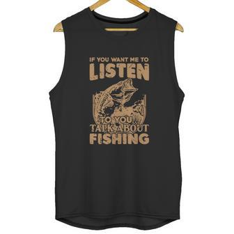 If You Want Me To Listen To You Talk About Funny Fishing Unisex Tank Top | Favorety DE