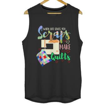 When Life Throws You Scraps Make A Quilt Quilting Unisex Tank Top | Favorety AU