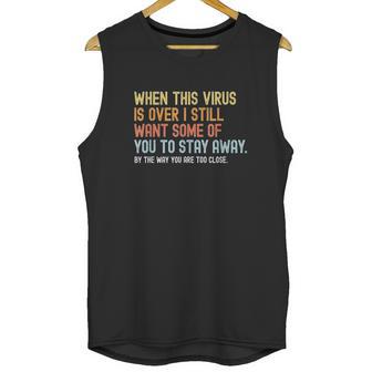 When This Virus Is Over I Still Want Some Of You 2 Stay Away Unisex Tank Top | Favorety