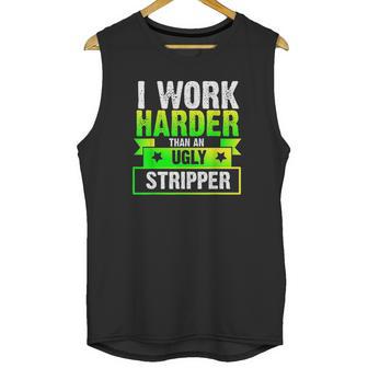 I Work Harder Than An Ugly Stripper Funny Unisex Tank Top | Favorety CA