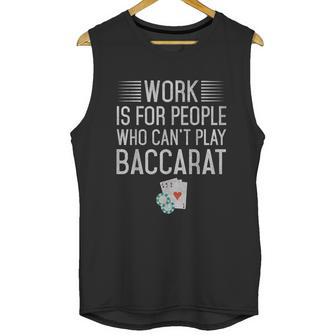 Work Is For People Who Cant Play Baccarat Unisex Tank Top | Favorety