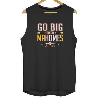 Xtreme Apparrel Go Big Or Go Mahomes Football Fans Unisex Tank Top | Favorety CA