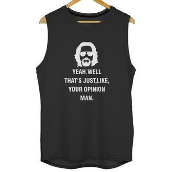 Yeah Well Thats Just Like Your Opinion Man Unisex Tank Top | Favorety