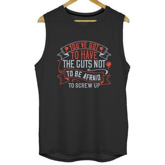 You’Ve Got To Have The Guts Not To Be Afraid To Screw Up Unisex Tank Top | Favorety