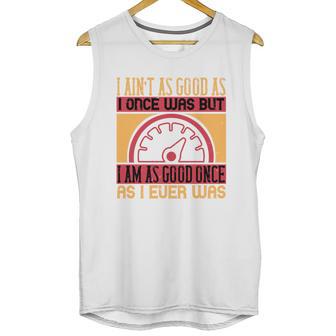 I Ain’T As Good As I Once Was But Unisex Tank Top | Favorety UK