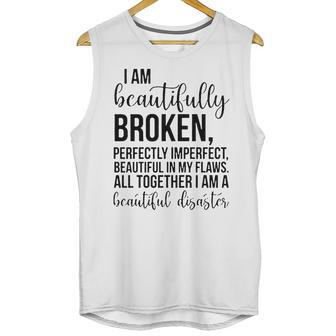 I Am Beautifully Broken Perfectly Inperfect All Together I Am A Beautiful Disaster - T-Shirt Unisex Tank Top | Favorety DE