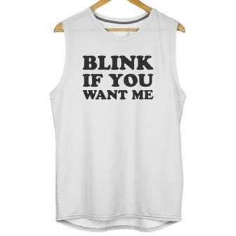 Blink If You Want Me Unisex Tank Top | Favorety