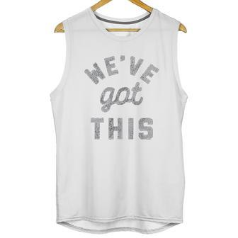 C Weve Got This Funny Motivational Social Distancing Unisex Tank Top | Favorety AU