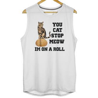 You Cat Stop Meow Im On A Roll Funny Kitty Unisex Tank Top | Favorety UK