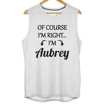 Of Course I Am Right I Am Aubrey Unisex Tank Top | Favorety AU