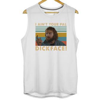 Donald Gibb I Ain’T Your Pal Dick Face Vintage Shirt Unisex Tank Top | Favorety CA