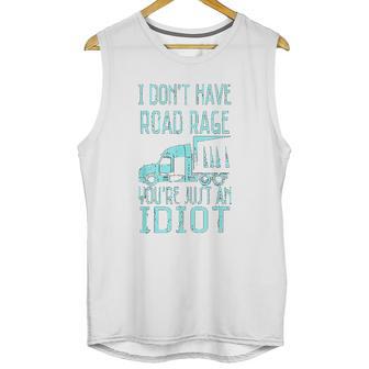 I Dont Have Road Rage You Are Just An Idiot Funny Trucker Unisex Tank Top | Favorety UK