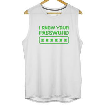 Hacker Gifts Cybersecurity I Know Your Password Sysadmin Unisex Tank Top | Favorety