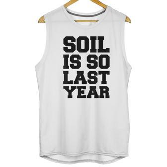 Hydroponics Soil Is So Last Year Funny Gardening Unisex Tank Top | Favorety UK