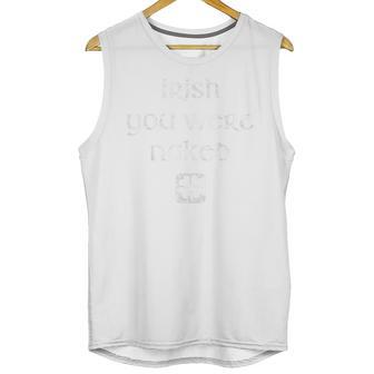 Irish You Were Naked St Patricks Day Unisex Tank Top | Favorety UK