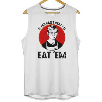 Jeffery Dahmer If You Can’T Beat ’Em Eat ’Em Unisex Tank Top | Favorety CA