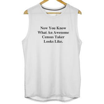 Now You Know What An Awesome Census Taker Looks Like Unisex Tank Top | Favorety AU