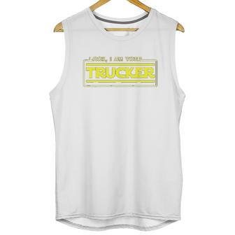 Look I Am Your Trucker Funny Truck Driver Teamster Unisex Tank Top | Favorety AU