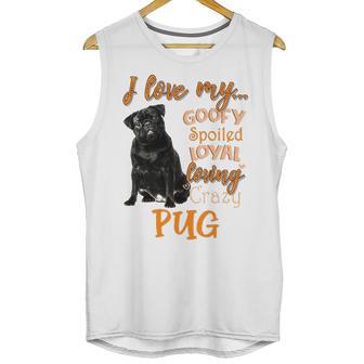 I Love My Goofy Spoiled Loyal Loving Crazy Pug Unisex Tank Top | Favorety AU