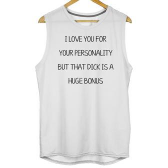 I Love You For Your Personality But That Dick Is A Huge Bonus Unisex Tank Top | Favorety DE