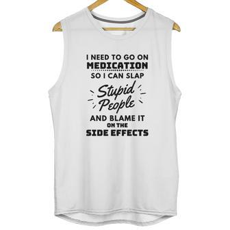 I Need To Go On Medication So I Can Slap Stupid People Shirtc Unisex Tank Top | Favorety AU