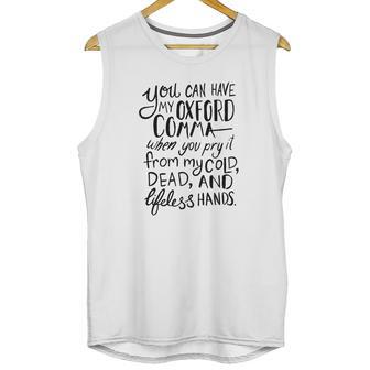 You Can Have My Oxford Comma When You Pry It From My Cold Dead And Lifeless Hands Unisex Tank Top | Favorety