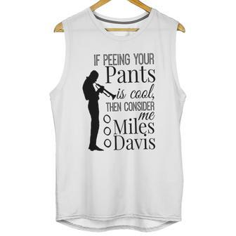 If Peeing Your Pants Is Cool Consider Me Miles Davis Unisex Tank Top | Favorety AU