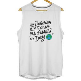 Rotation Of The Earth Makes My Day Funny Science Unisex Tank Top | Favorety UK