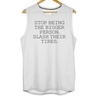 Stop Being The Bigger Person Slash Their Tires Funny Unisex Tank Top | Favorety UK