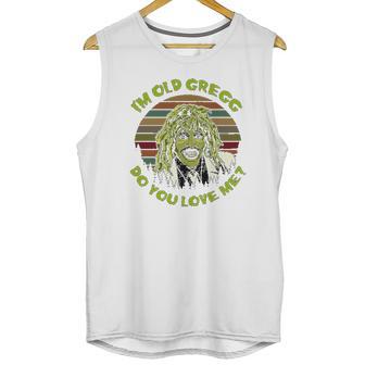 Vintage I Am Old Gregg Do You Love Me Unisex Tank Top | Favorety UK