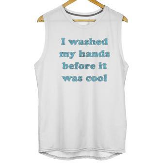 I Washed My Hands Before It Was Cool Funny Social Distancing Unisex Tank Top | Favorety DE