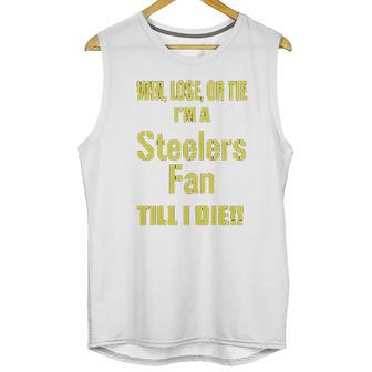 Win Lose Or Tie Im A Steelers Fan Till I Die Mens Unisex Tank Top | Favorety DE