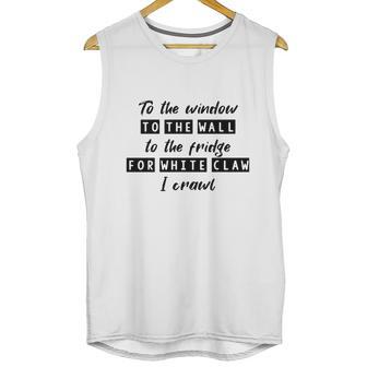 To The Window To The Wall To The Fridge For White Claw I Crawl Shirt Unisex Tank Top | Favorety DE