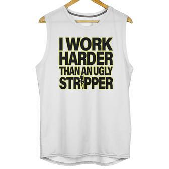 I Work Harder Than An Ugly Stripper Unisex Tank Top | Favorety UK