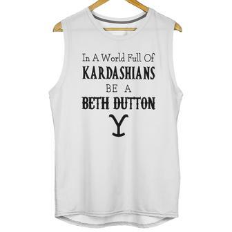 In A World Full Of Kardashians Be A Beth Dutton Shirt Unisex Tank Top | Favorety