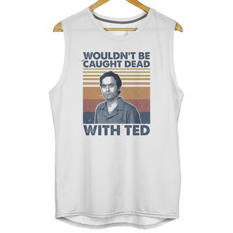 Wouldnt Be Caught Dead With Ted Vintage Unisex Tank Top | Favorety