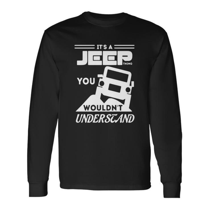 Its A Jeep Thing T Shirt You Wouldnt Understand Unisex Long Sleeve