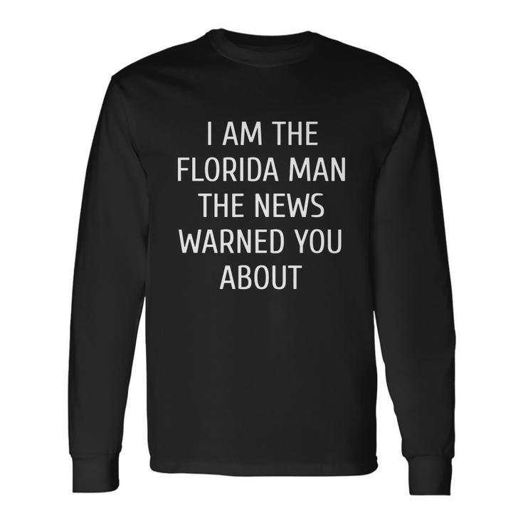 Mens I Am The Florida Man The News Warned You About Funny T-Shirt Unisex Long Sleeve