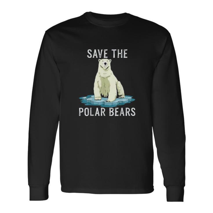 Save The Polar Bears Anti Climate Change Polar Bear Unisex Long Sleeve Gifts ideas