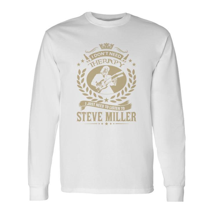 I Dont Need Therapy I Just Need To Listen To Steve Miller Tshirt Unisex Long Sleeve