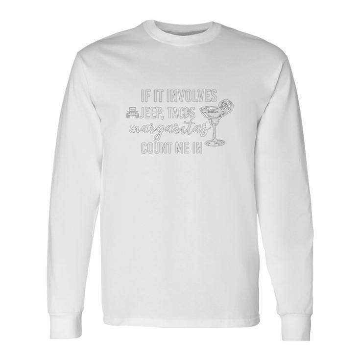 If It Involves Jeep Tacos And Margaritas Count Me In Funny Off Road Lovers Unisex Long Sleeve Gifts ideas