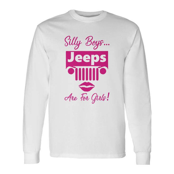 Silly Boys Jeeps Are For Girls Jeep Shirt Unisex Long Sleeve