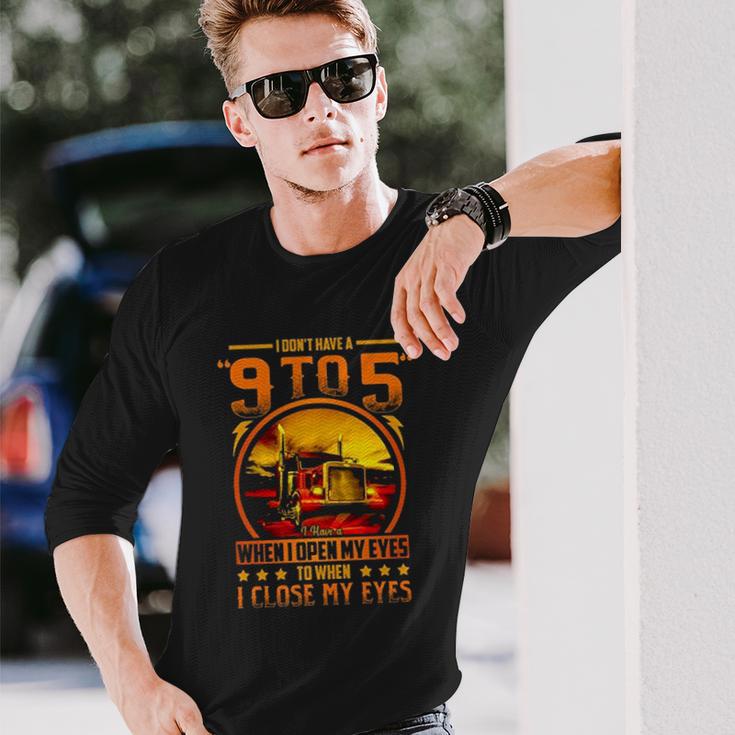 I Dont Have A 9 To 5 I Have A When I Open My Eyes To When I Close My Eyes Trucker Unisex Long Sleeve Gifts for Him