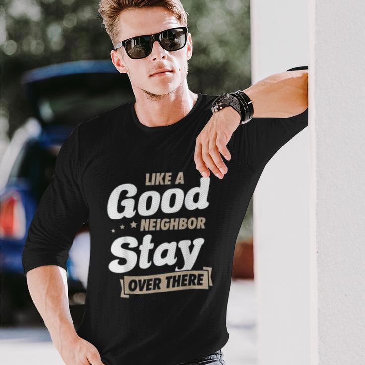 Like A Good Neighbor Stay Over There Funny Social Distancing Unisex Long Sleeve Gifts for Him