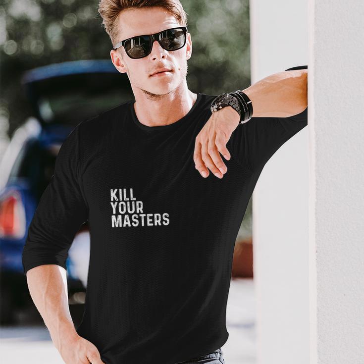 Kill Your Masters Shirt Unisex Long Sleeve Gifts for Him