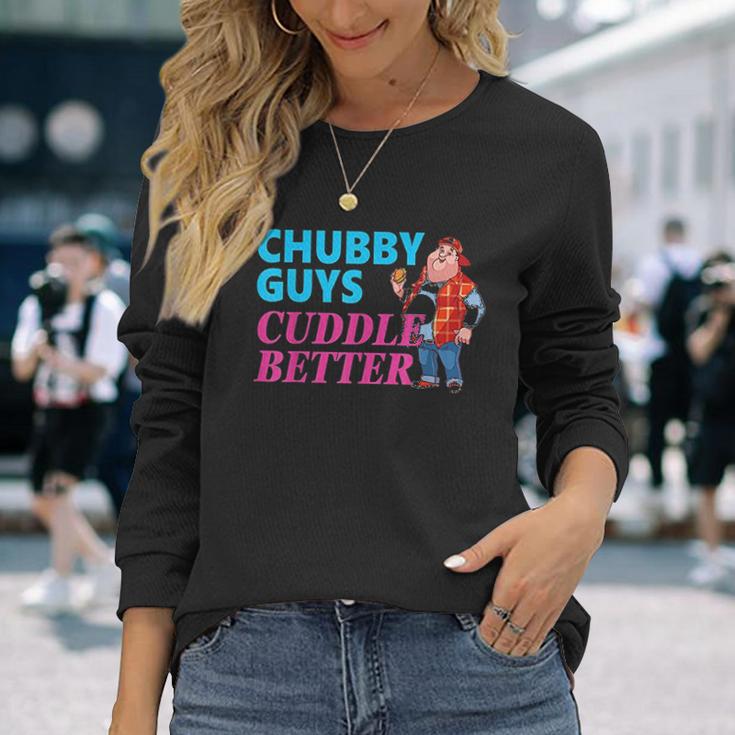 Funny Fat Guy Chubby Guys Cuddle Better Zany Brainy Unisex Long Sleeve Gifts for Her