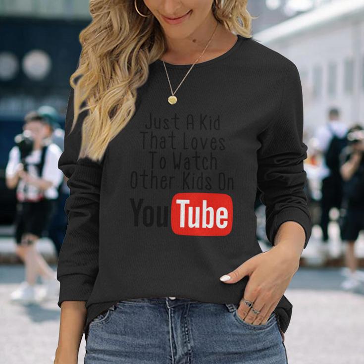 Just A Kid That Loves To Watch Other Kids On Youtube Unisex Long Sleeve Gifts for Her