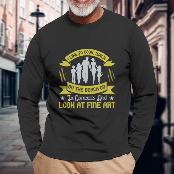 I Like To Cook Walk On The Beach Go To Concerts And Look At Fine Art Unisex Long Sleeve Gifts for Old Men