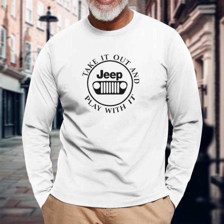 Take It Out And Jeep Play With It Unisex Long Sleeve Gifts for Old Men